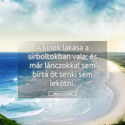 Picture 05 - Márk 5:3 KAR - A kinek lakása a sírboltokban vala; és már - Bible Verse Picture