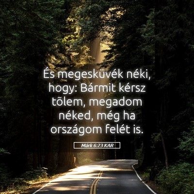 Picture 05 - Márk 6:23 KAR - És megesküvék néki, hogy: Bármit kérsz - Bible Verse Picture