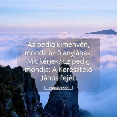 Picture 05 - Márk 6:24 KAR - Az pedig kimenvén, monda az õ anyjának: Mit - Bible Verse Picture