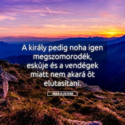Picture 05 - Márk 6:26 KAR - A király pedig noha igen megszomorodék, eskûje - Bible Verse Picture