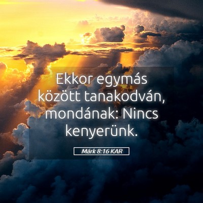Picture 05 - Márk 8:16 KAR - Ekkor egymás között tanakodván, mondának: - Bible Verse Picture