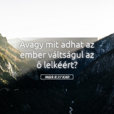 Picture 05 - Márk 8:37 KAR - Avagy mit adhat az ember váltságul az õ - Bible Verse Picture