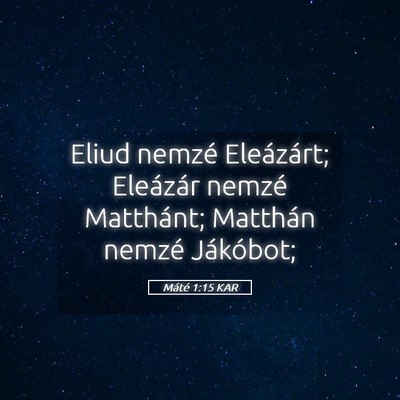 Picture 05 - Máté 1:15 KAR - Eliud nemzé Eleázárt; Eleázár nemzé - Bible Verse Picture
