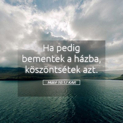 Picture 05 - Máté 10:12 KAR - Ha pedig bementek a házba, köszöntsétek - Bible Verse Picture