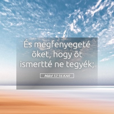 Picture 05 - Máté 12:16 KAR - És megfenyegeté õket, hogy õt ismertté ne - Bible Verse Picture