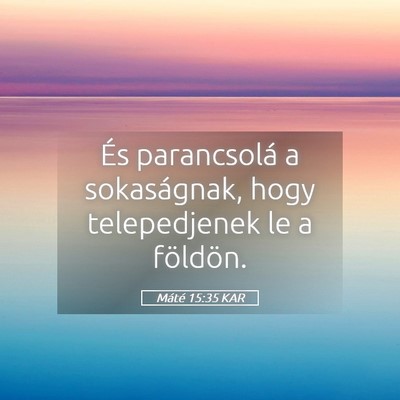 Picture 05 - Máté 15:35 KAR - És parancsolá a sokaságnak, hogy telepedjenek - Bible Verse Picture