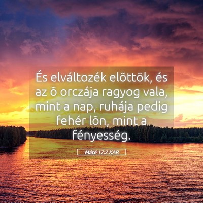 Picture 05 - Máté 17:2 KAR - És elváltozék elõttök, és az õ orczája - Bible Verse Picture