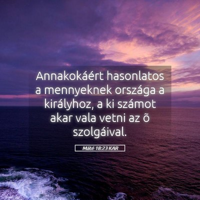 Picture 05 - Máté 18:23 KAR - Annakokáért hasonlatos a mennyeknek országa a - Bible Verse Picture
