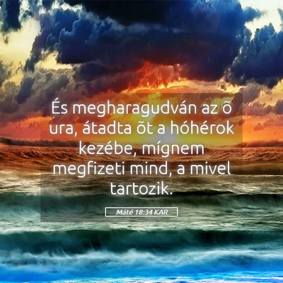 Picture 05 - Máté 18:34 KAR - És megharagudván az õ ura, átadta õt a - Bible Verse Picture