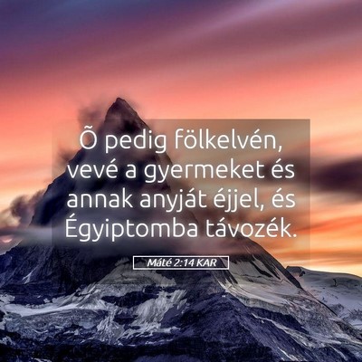 Picture 05 - Máté 2:14 KAR - Õ pedig fölkelvén, vevé a gyermeket és annak - Bible Verse Picture