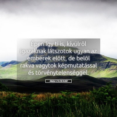 Picture 05 - Máté 23:28 KAR - Épen így ti is, kívülrõl igazaknak - Bible Verse Picture