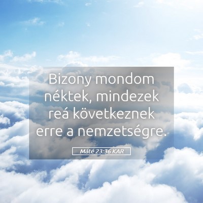 Picture 05 - Máté 23:36 KAR - Bizony mondom néktek, mindezek reá következnek - Bible Verse Picture