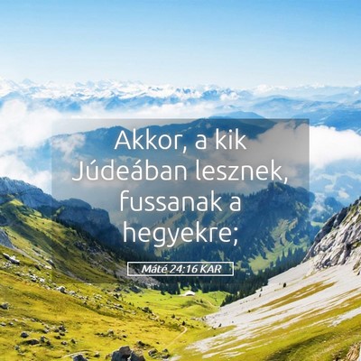 Picture 05 - Máté 24:16 KAR - Akkor, a kik Júdeában lesznek, fussanak a - Bible Verse Picture