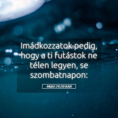 Picture 05 - Máté 24:20 KAR - Imádkozzatok pedig, hogy a ti futástok ne - Bible Verse Picture