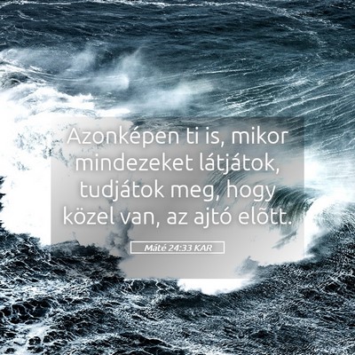 Picture 05 - Máté 24:33 KAR - Azonképen ti is, mikor mindezeket látjátok, - Bible Verse Picture