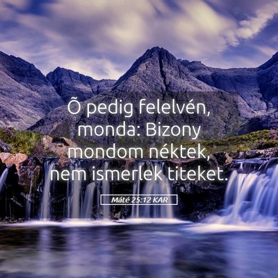 Picture 05 - Máté 25:12 KAR - Õ pedig felelvén, monda: Bizony mondom néktek, - Bible Verse Picture