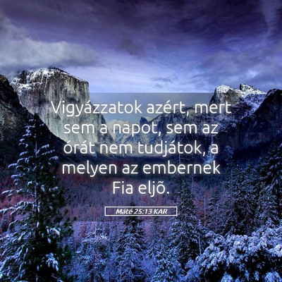Picture 05 - Máté 25:13 KAR - Vigyázzatok azért, mert sem a napot, sem az - Bible Verse Picture