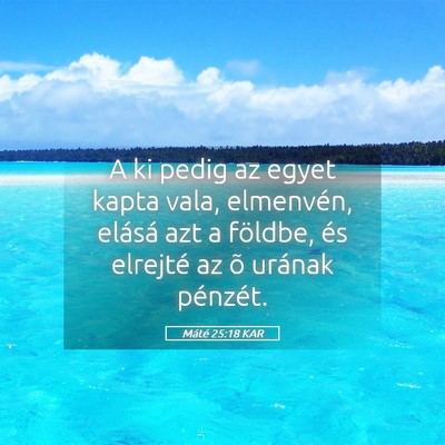 Picture 05 - Máté 25:18 KAR - A ki pedig az egyet kapta vala, elmenvén, - Bible Verse Picture