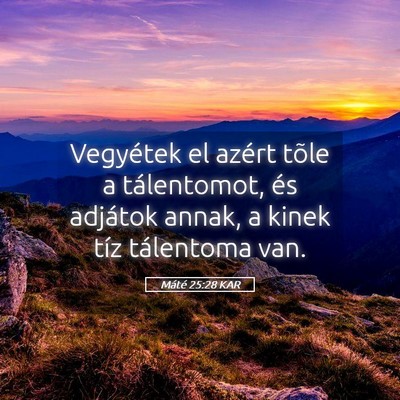 Picture 05 - Máté 25:28 KAR - Vegyétek el azért tõle a tálentomot, és - Bible Verse Picture