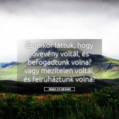 Picture 05 - Máté 25:38 KAR - És mikor láttuk, hogy jövevény voltál, és - Bible Verse Picture