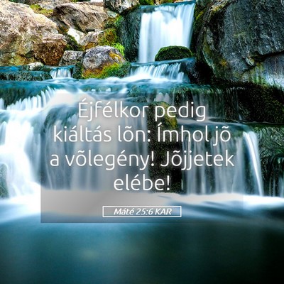 Picture 05 - Máté 25:6 KAR - Éjfélkor pedig kiáltás lõn: Ímhol jõ a - Bible Verse Picture