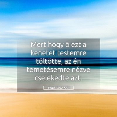 Picture 05 - Máté 26:12 KAR - Mert hogy õ ezt a kenetet testemre töltötte, - Bible Verse Picture