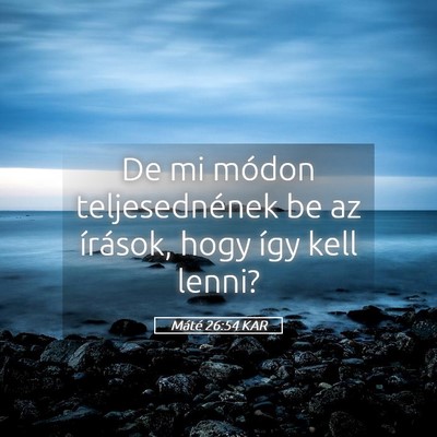 Picture 05 - Máté 26:54 KAR - De mi módon teljesednének be az írások, hogy - Bible Verse Picture