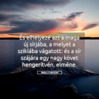 Picture 05 - Máté 27:60 KAR - És elhelyezé azt a maga új sírjába, a melyet - Bible Verse Picture