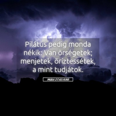 Picture 05 - Máté 27:65 KAR - Pilátus pedig monda nékik: Van õrségetek; - Bible Verse Picture