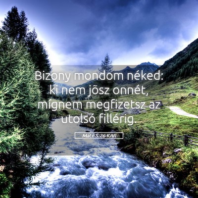 Picture 05 - Máté 5:26 KAR - Bizony mondom néked: ki nem jõsz onnét, - Bible Verse Picture