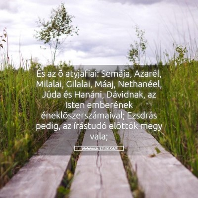 Picture 05 - Nehémiás 12:36 KAR - És az õ atyjafiai: Semája, Azarél, Milalai, - Bible Verse Picture