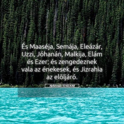 Picture 05 - Nehémiás 12:42 KAR - És Maaséja, Semája, Eleázár, Uzzi, - Bible Verse Picture