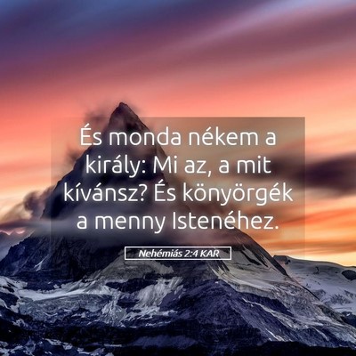 Picture 05 - Nehémiás 2:4 KAR - És monda nékem a király: Mi az, a mit - Bible Verse Picture