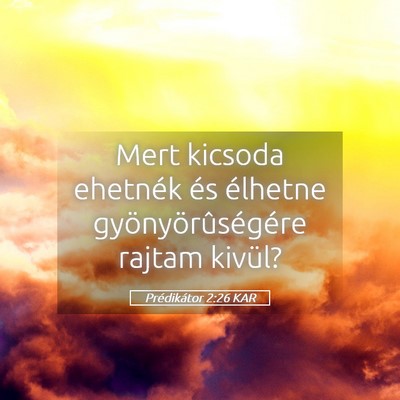 Picture 05 - Prédikátor 2:26 KAR - Mert kicsoda ehetnék és élhetne - Bible Verse Picture