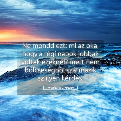 Picture 05 - Prédikátor 7:10 KAR - Ne mondd ezt: mi az oka, hogy a régi napok - Bible Verse Picture