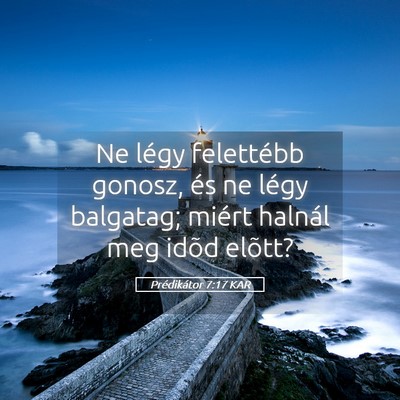 Picture 05 - Prédikátor 7:17 KAR - Ne légy felettébb gonosz, és ne légy - Bible Verse Picture