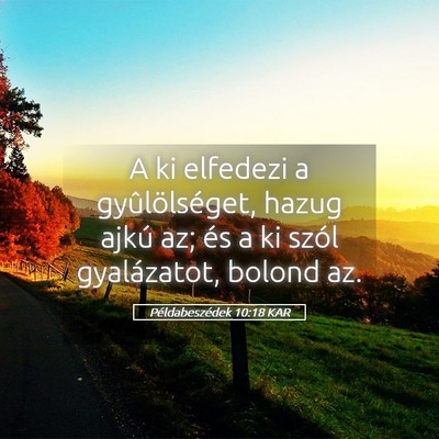Picture 05 - Példabeszédek 10:18 KAR - A ki elfedezi a gyûlölséget, hazug ajkú az; - Bible Verse Picture
