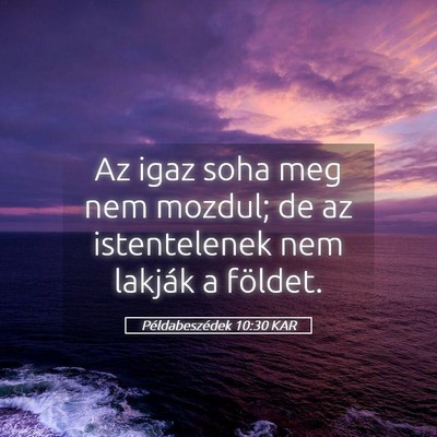 Picture 05 - Példabeszédek 10:30 KAR - Az igaz soha meg nem mozdul; de az istentelenek - Bible Verse Picture