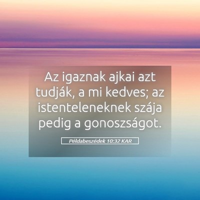 Picture 05 - Példabeszédek 10:32 KAR - Az igaznak ajkai azt tudják, a mi kedves; az - Bible Verse Picture