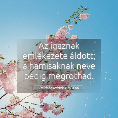 Picture 05 - Példabeszédek 10:7 KAR - Az igaznak emlékezete áldott; a hamisaknak neve - Bible Verse Picture