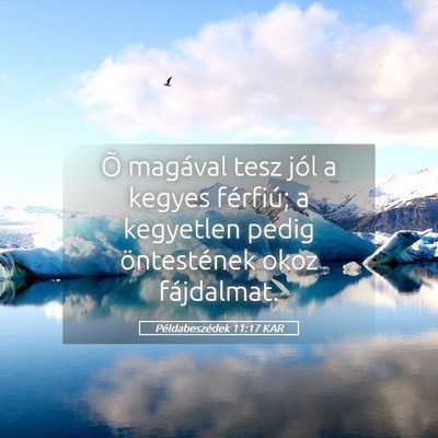 Picture 05 - Példabeszédek 11:17 KAR - Õ magával tesz jól a kegyes férfiú; a - Bible Verse Picture