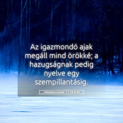 Picture 05 - Példabeszédek 12:18 KAR - Az igazmondó ajak megáll mind örökké; a - Bible Verse Picture
