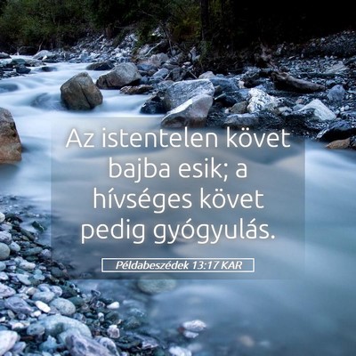Picture 05 - Példabeszédek 13:17 KAR - Az istentelen követ bajba esik; a hívséges - Bible Verse Picture