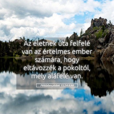 Picture 05 - Példabeszédek 15:24 KAR - Az életnek úta felfelé van az értelmes ember - Bible Verse Picture