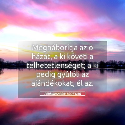 Picture 05 - Példabeszédek 15:27 KAR - Megháborítja az õ házát, a ki követi a - Bible Verse Picture