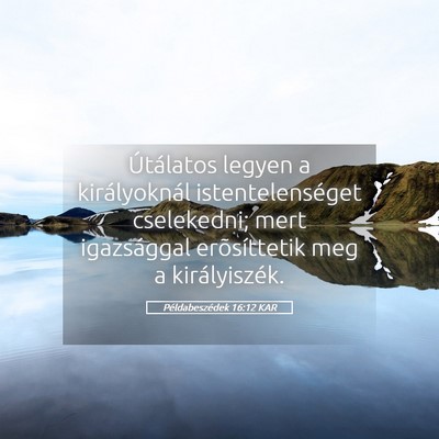 Picture 05 - Példabeszédek 16:12 KAR - Útálatos legyen a királyoknál - Bible Verse Picture