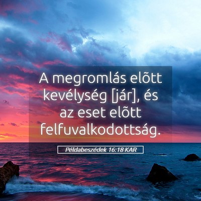 Picture 05 - Példabeszédek 16:18 KAR - A megromlás elõtt kevélység [jár], és az - Bible Verse Picture