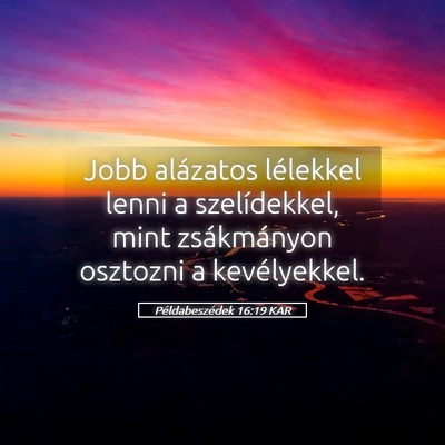 Picture 05 - Példabeszédek 16:19 KAR - Jobb alázatos lélekkel lenni a szelídekkel, - Bible Verse Picture