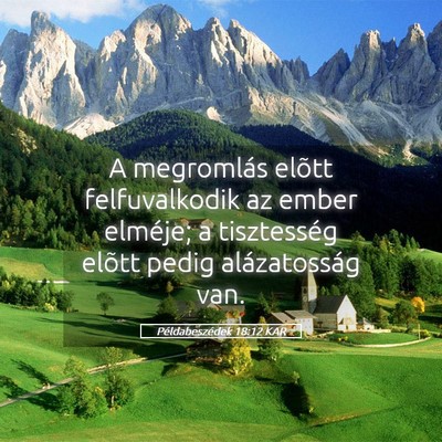 Picture 05 - Példabeszédek 18:12 KAR - A megromlás elõtt felfuvalkodik az ember - Bible Verse Picture