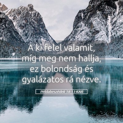 Picture 05 - Példabeszédek 18:13 KAR - A ki felel valamit, míg meg nem hallja, ez - Bible Verse Picture